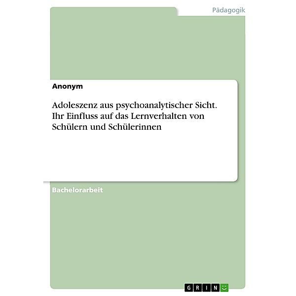 Adoleszenz aus psychoanalytischer Sicht. Ihr Einfluss auf das Lernverhalten von Schülern und Schülerinnen