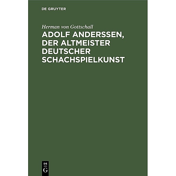 Adolf Anderssen, der Altmeister deutscher Schachspielkunst, Herman von Gottschall