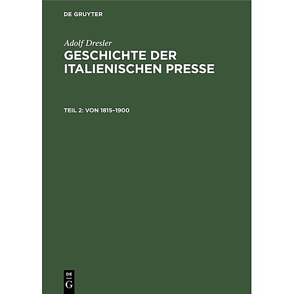 Adolf Dresler: Geschichte der italienischen Presse / Teil 2 / Von 1815-1900, Adolf Dresler