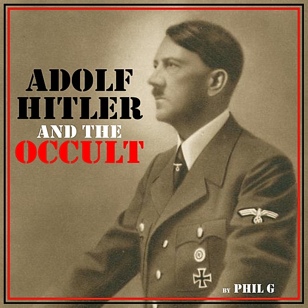 Adolf Hitler and the Occult, Phil G