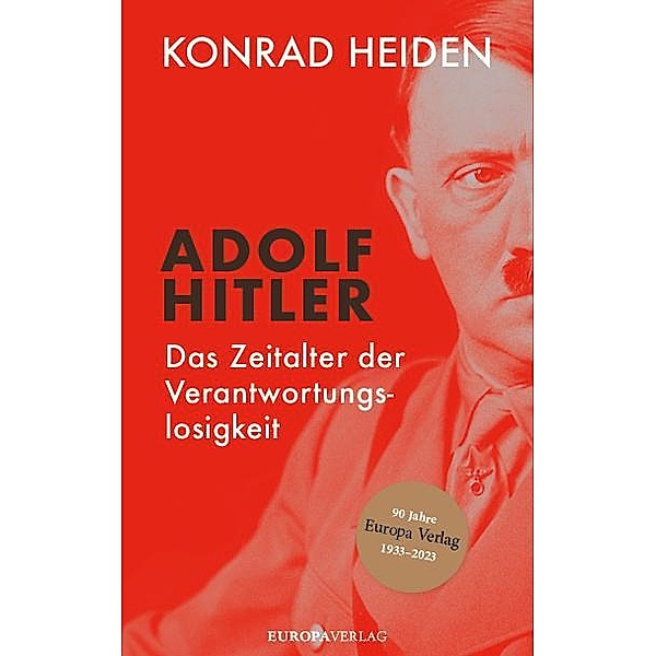 Adolf Hitler - Das Zeitalter der Verantwortungslosigkeit, Konrad Heiden