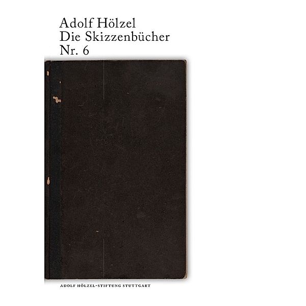 Adolf Hölzel. Die Skizzenbücher / Adolf Hölzel Die Skizzenbücher Nr. 6, Julia-Isabella Merath