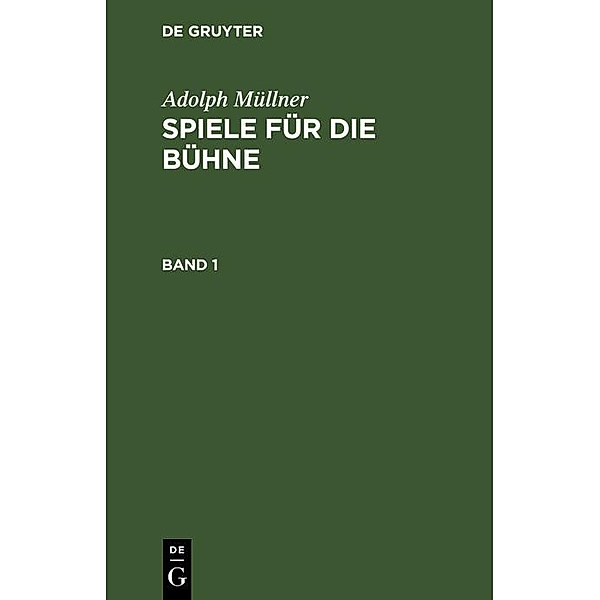 Adolph Müllner: Spiele für die Bühne. Band 1, Adolph Müllner