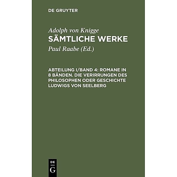 Adolph von Knigge: Sämtliche Werke / Abteilung I/Band 4 / Romane in 8 Bänden. Die Verirrungen des Philosophen oder Geschichte Ludwigs von Seelberg.Bd.4, Adolph von Knigge