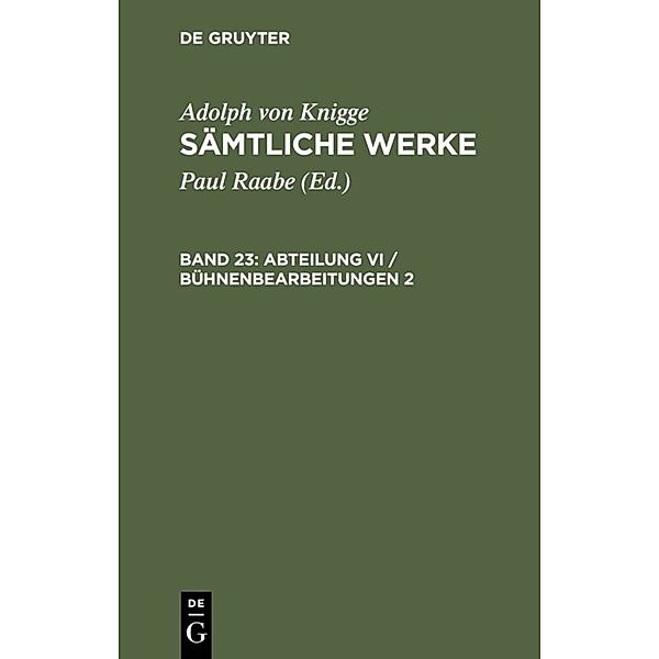 Adolph von Knigge: Sämtliche Werke / Band 23 / Abteilung VI / Bühnenbearbeitungen 2, Adolph von Knigge