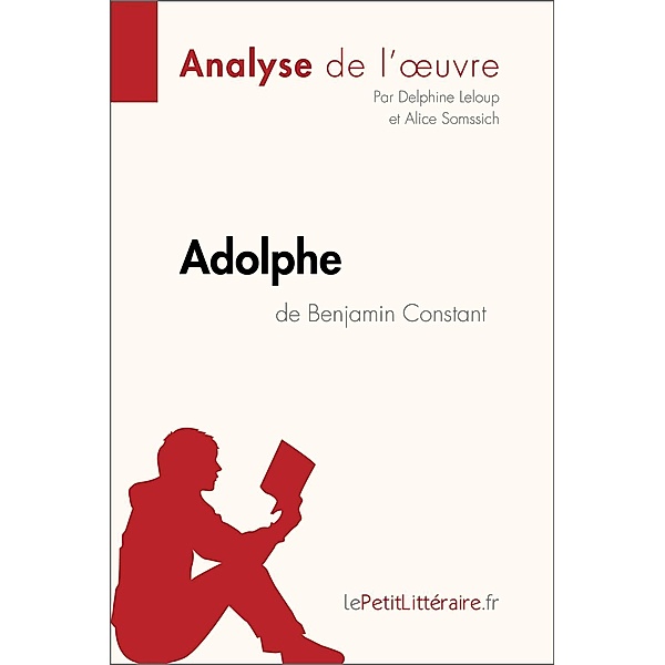 Adolphe de Benjamin Constant (Analyse de l'oeuvre), Lepetitlitteraire, Delphine Leloup, Alice Somssich