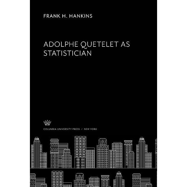 Adolphe Quetelet as Statistician, Frank H. Hankins