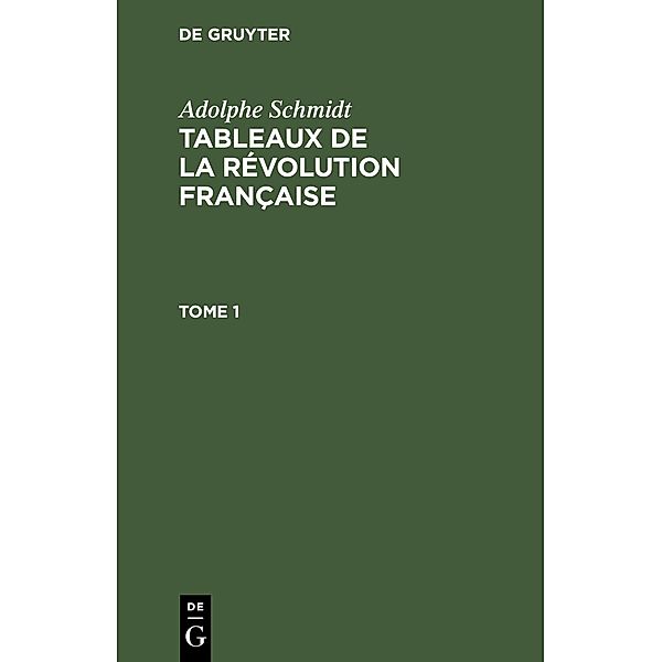 Adolphe Schmidt: Tableaux de la Révolution française. Tome 1, Adolphe Schmidt