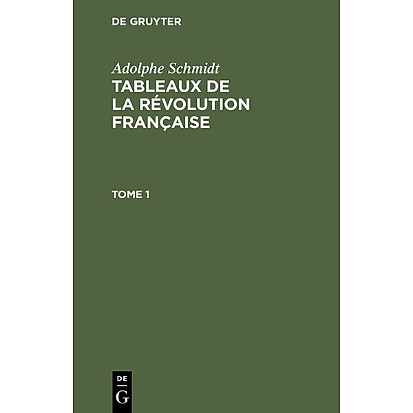 Adolphe Schmidt: Tableaux de la Révolution française. Tome 1, Adolphe Schmidt