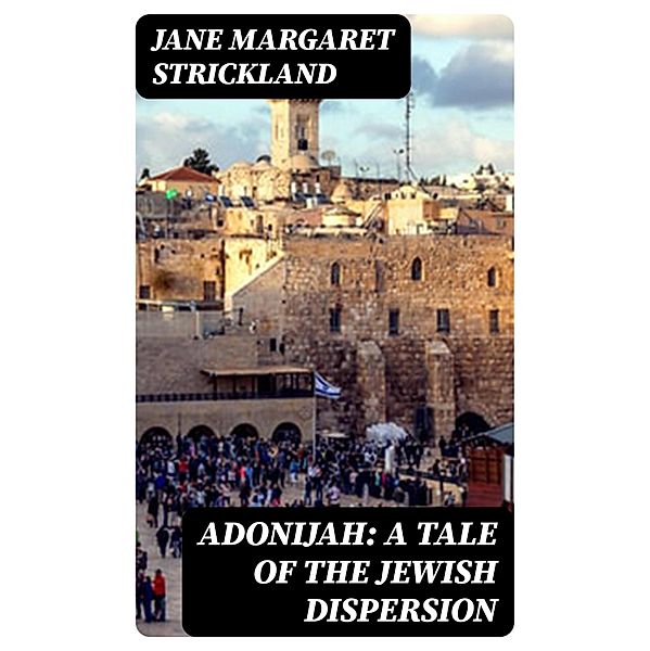 Adonijah: A Tale of the Jewish Dispersion, Jane Margaret Strickland