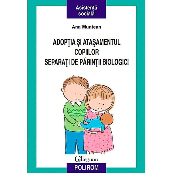 Adop¿ia ¿i ata¿amentul copiilor separa¿i de parin¿ii biologici / Collegium, Ana Muntean