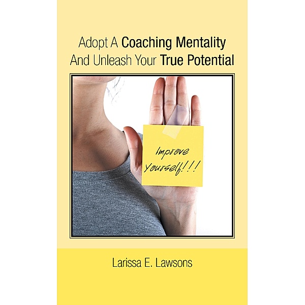 Adopt a Coaching Mentality and Unleash Your True Potential, Larissa E. Lawsons