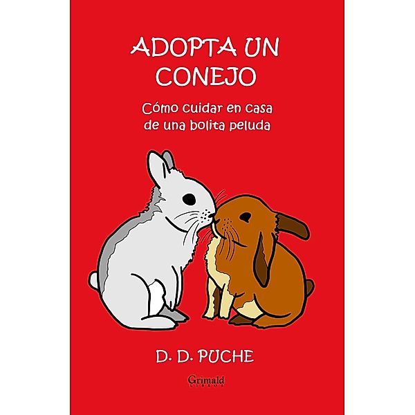 Adopta un conejo. Como cuidar en casa de una bolita peluda / Grimald Libros, D. D. Puche