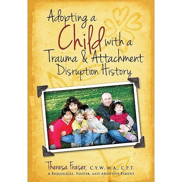 Adopting a Child With a Trauma and Attachment Disruption History / Loving Healing Press, Theresa Ann Fraser