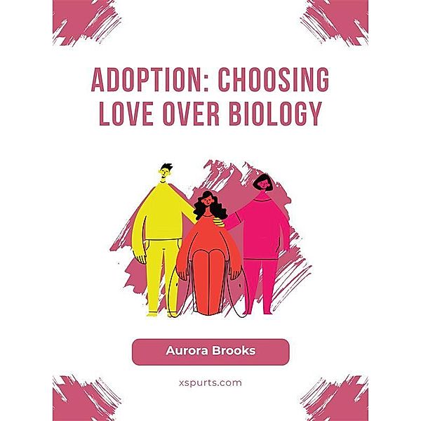 Adoption- Choosing Love Over Biology, Aurora Brooks