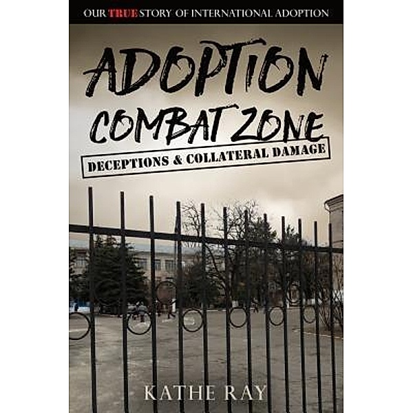 Adoption Combat Zone: Deceptions and Collateral Damage, Kathe Ray