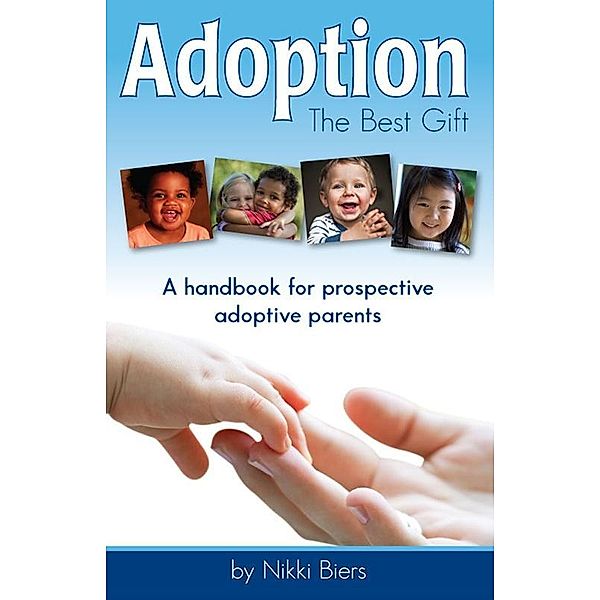 Adoption, The Best Gift: A handbook for prospective adoptive parents / Nikki Biers, Nikki Biers