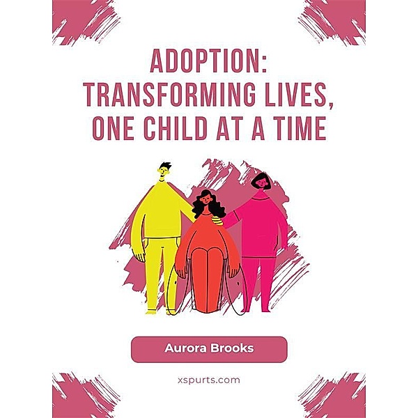 Adoption- Transforming Lives, One Child at a Time, Aurora Brooks