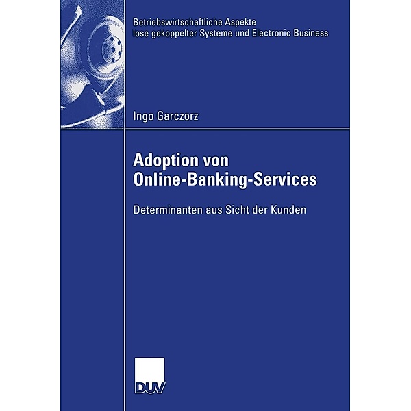 Adoption von Online-Banking-Services / Betriebswirtschaftliche Aspekte lose gekoppelter Systeme und Electronic Business, Ingo Garczorz