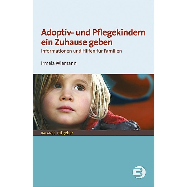 Adoptiv- und Pflegekindern ein Zuhause geben / Balance Ratgeber, Irmela Wiemann