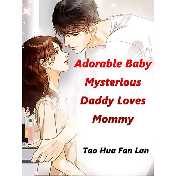 Adorable Baby: Mysterious Daddy Loves Mommy, Tao HuaFanLan