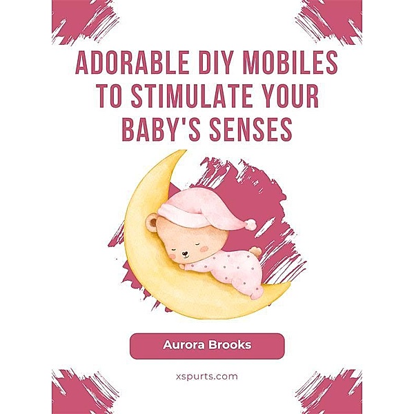 Adorable DIY Mobiles to Stimulate Your Baby's Senses, Aurora Brooks