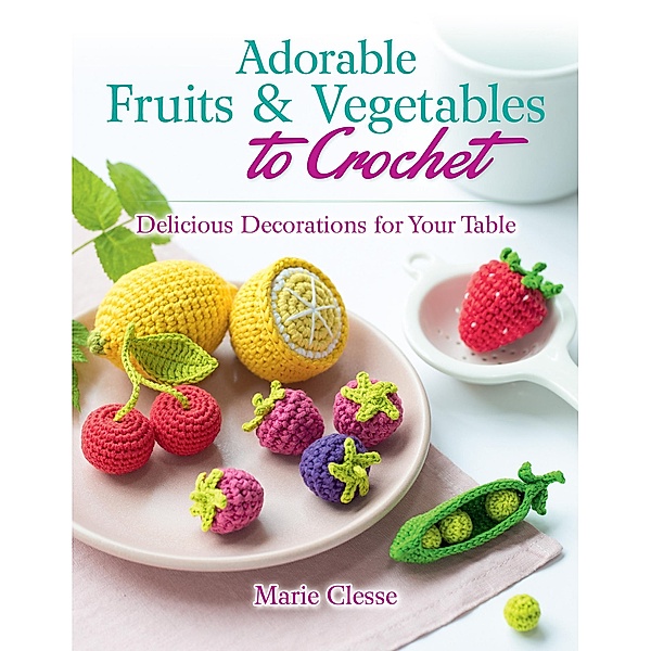Adorable Fruits & Vegetables to Crochet / Dover Crafts: Crochet, Marie Clesse
