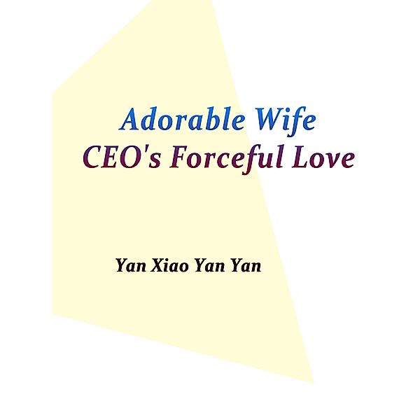 Adorable Wife: CEO's Forceful Love, Yan XiaoYanYan