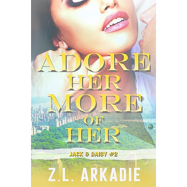 Adore Her, More of Her: Daisy & Jack, #2 (LOVE in the USA, #10) / LOVE in the USA, Z. L. Arkadie