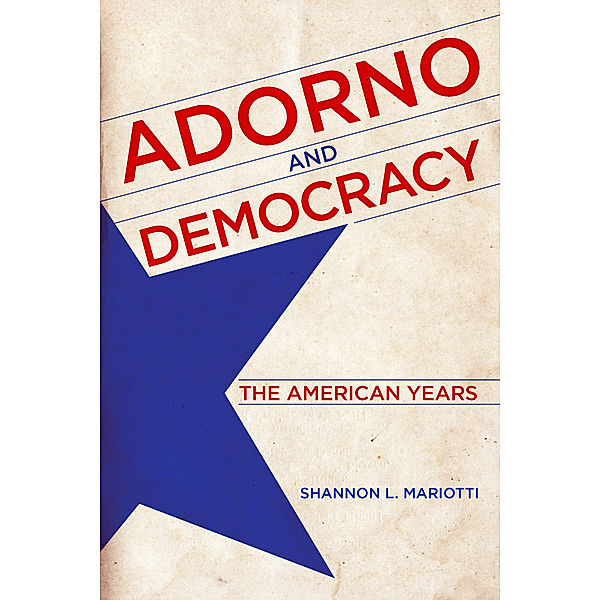 Adorno and Democracy, Shannon L. Mariotti