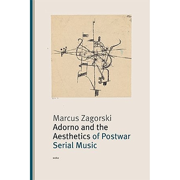 Adorno and the Aesthetics of Postwar Serial Music, Marcus Zagorski