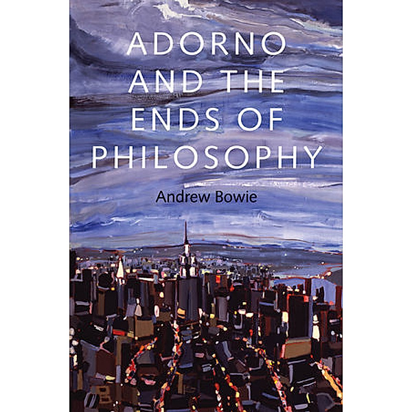 Adorno and the Ends of Philosophy, Andrew Bowie