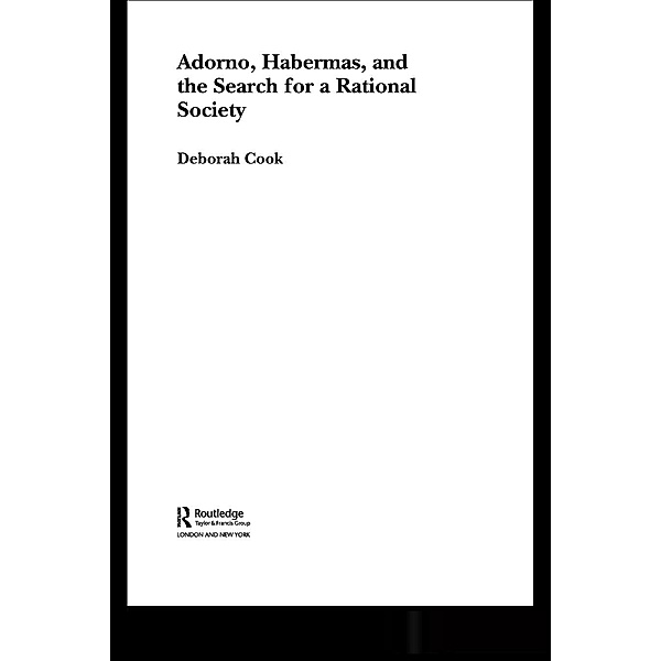 Adorno, Habermas and the Search for a Rational Society, Deborah Cook
