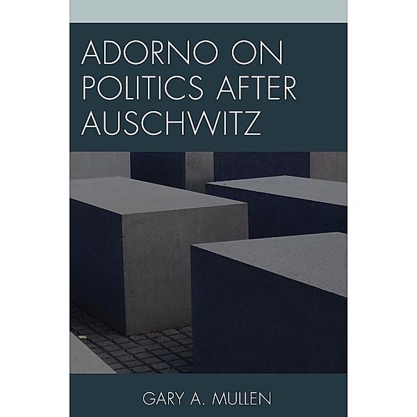 Adorno on Politics after Auschwitz, Gary A. Mullen