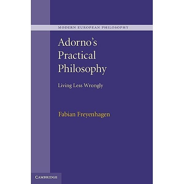 Adorno's Practical Philosophy / Modern European Philosophy, Fabian Freyenhagen