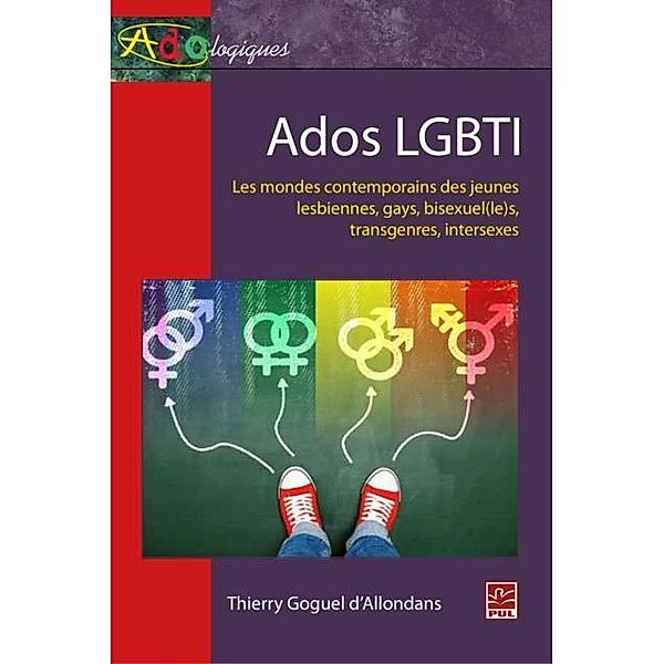 Ados LGBTI : Les mondes contemporains des jeunes lesbiennes, gays, bisexue(le)s, transgenre..., Thierry Goguel d'Allondans Thierry Goguel d'Allondans