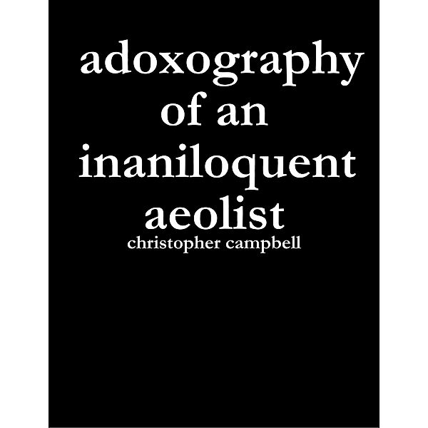 Adoxography of an Inaniloquent Aeolist, Christopher Campbell