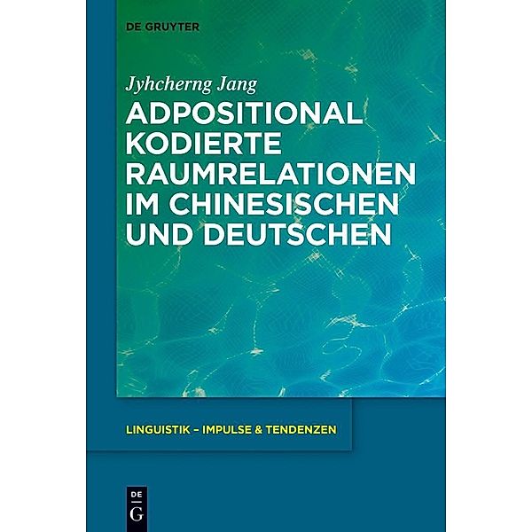 Adpositional kodierte Raumrelationen im Chinesischen und im Deutschen / Linguistik - Impulse & Tendenzen Bd.60, Jyhcherng Jang
