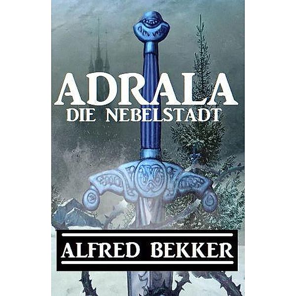 Adrala - Die Nebelstadt, Alfred Bekker