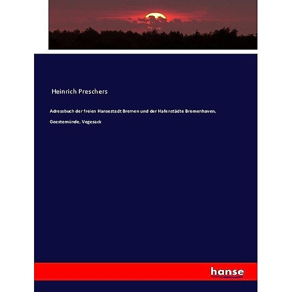 Adressbuch der freien Hansestadt Bremen und der Hafenstädte Bremenhaven, Geestemünde, Vegesack, Heinrich Preschers