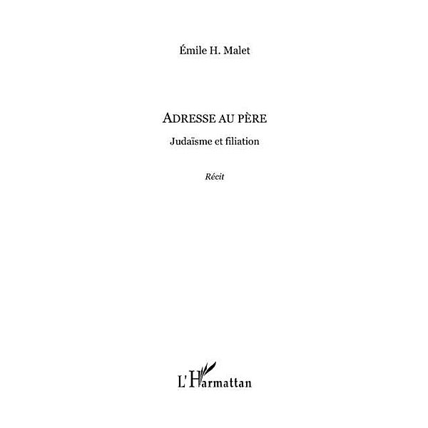Adresse au pere - judaisme et filiation - recit / Hors-collection, Emile H. Malet