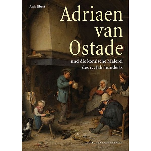 Adriaen van Ostade und die komische Malerei des 17. Jahrhunderts, Anja Ebert