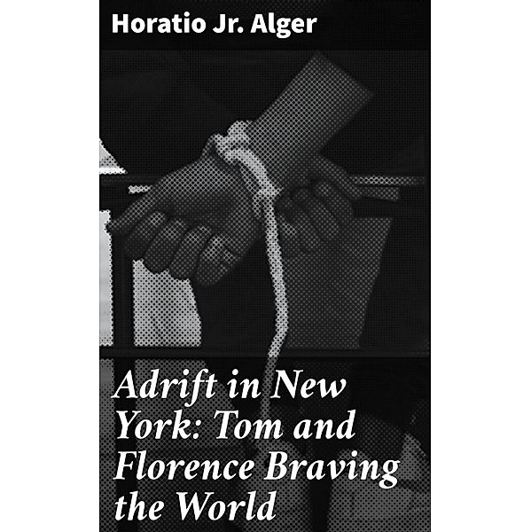 Adrift in New York: Tom and Florence Braving the World, Horatio Alger