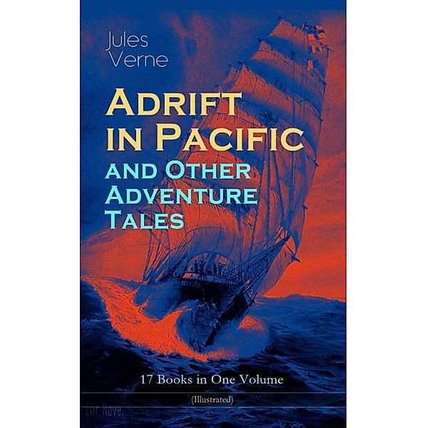 Adrift in Pacific and Other Adventure Tales - 17 Books in One Volume (Illustrated), Jules Verne