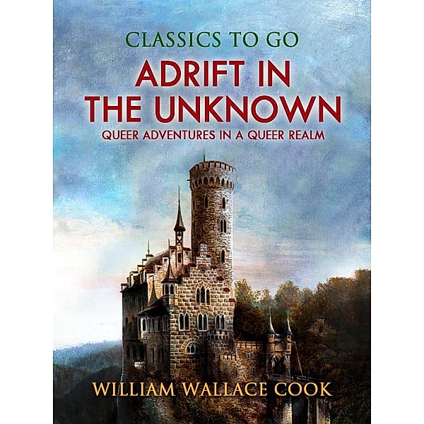 Adrift in the Unknown; or, Queer Adventures in a Queer Realm, William Wallace Cook