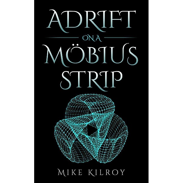 Adrift on a Möbius Strip, Mike Kilroy