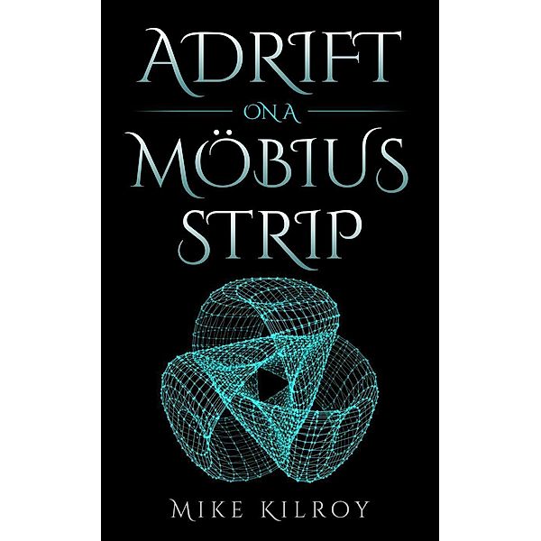 Adrift on a Möbius Strip, Mike Kilroy