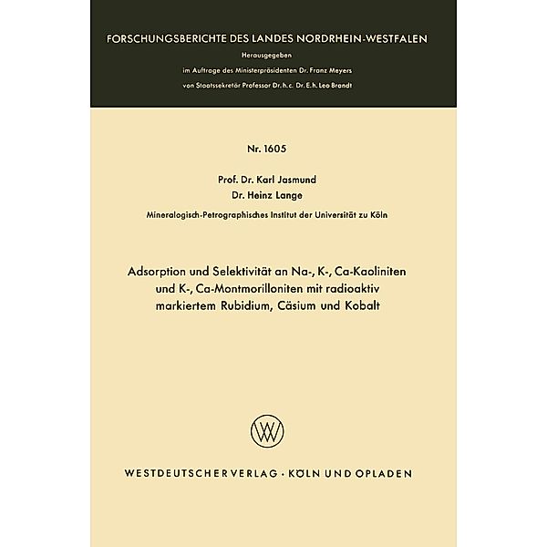 Adsorption und Selektivität an Na-, K-, Ca-Kaoliniten und K-, Ca-Montmorilloniten mit radioaktiv markiertem Rubidium, Cäsium und Kobalt / Forschungsberichte des Landes Nordrhein-Westfalen Bd.1605, Karl Jasmund