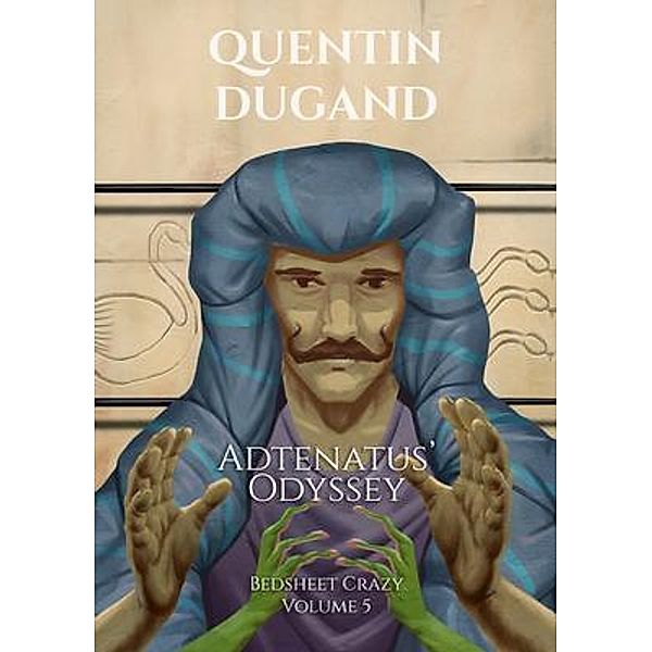 Adtenatus' Odyssey - Bedsheet Crazy Volume 5, Quentin Dugand