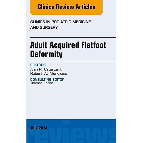 Adult Acquired Flatfoot Deformity, An Issue of Clinics in Podiatric Medicine and Surgery, Alan R. Catanzariti